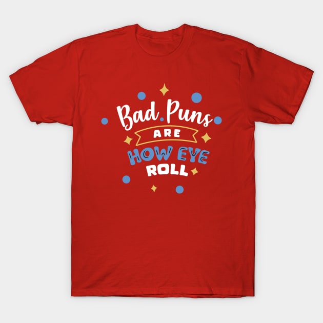 Bad Puns Are How Eye Roll T-Shirt by djwalesfood